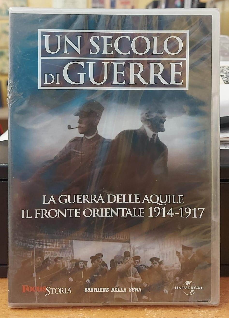 UN SECOLO DI GUERRE - LA GUERRA DELLE AQUILE - IL FRONTE ORIENTALE 1914-1917